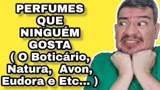 PERFUMES QUE NINGUÉM GOSTA ( NÃO VALEM NADA ) DO ( O BOTICÁRIO, NATURA, AVON, EUDORA E ETC ... )
