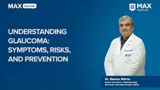 Understanding Glaucoma: Symptoms, Risks, and Prevention | Dr. Raman Mehta | Max Hospital, Noida