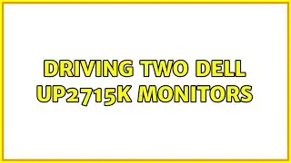 Driving two Dell UP2715K monitors (2 Solutions!!)
