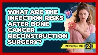 What Are The Infection Risks After Bone Cancer Reconstruction Surgery? - Bone Cancer Relief Guide
