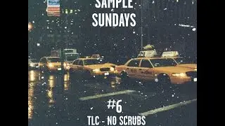 Sample Sundays #6 | TLC - No Scrubs