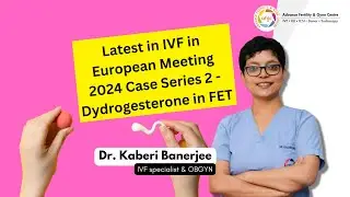 Latest in IVF in European Meeting- 2024 Case Series 2- Dydrogesterone in FET | Dr. Kaberi Banerjee