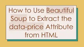 How to Use Beautiful Soup to Extract the data-price Attribute from HTML