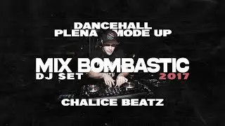 Chalice Beatz: MIX BOMBASTIC 2017 | Dancehall, Plena, Mode Up