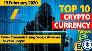 CryptoDigest l 19 Feb 2020 l TOP 10 CRYPTO NEWSl Cyber Criminals Using Google Adsense To Scam People