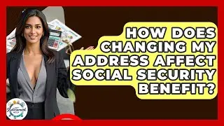 How Does Changing My Address Affect Social Security Benefit? - Get Retirement Help