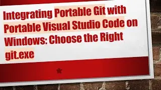 Integrating Portable Git with Portable Visual Studio Code on Windows: Choose the Right git.exe