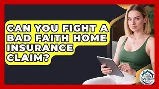 Can You Fight A Bad Faith Home Insurance Claim? - Your Home Insurance Guide