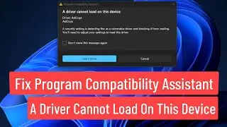 Fix Program Compatibility Assistant A Driver Cannot Load On This Device Error In Windows 11/10