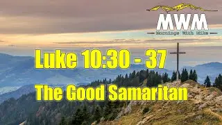 The Good Samaritan | Luke 10:30-37 | Mornings With Mike #MWM