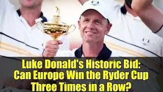Luke Donald's Historic Bid: Can Europe Win the Ryder Cup Three Times in a Row?