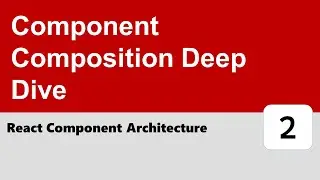React Component Architecture #2 - Component Composition Deep Dive