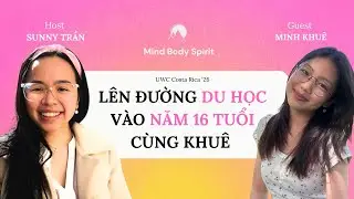 UWC Costa Rica: M&ocirc;i trường định h&igrave;nh tư duy hiện đại - Minh Khu&ecirc;, '26 | EP. 16