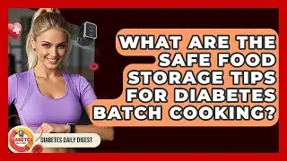 What Are The Safe Food Storage Tips For Diabetes Batch Cooking? - Diabetes Daily Digest
