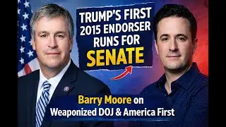 Trump&rsquo;s First 2015 Endorser Runs for Senate | Barry Moore on Weaponized DOJ & America First