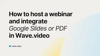 How to Create Live Webinars and Integrate Google Slides or PDF with Wave.video Streaming Platform.