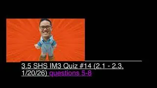 3.5 SHS IM3 Quiz #14 (2.1 - 2.3, 1/20/26) questions 5-8