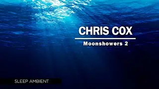 Chris Cox Moonshowers 2 | Sleep Ambient Music Aurora | Ocean Water Shimmer | Great For Relaxation