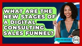 What Are The New Stages Of A Digital Consulting Sales Funnel? - Consulting Career Hub