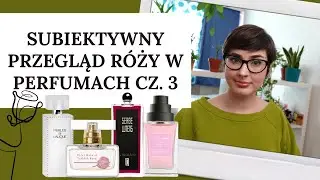 Subiektywny przegląd róży w perfumach cz. 3