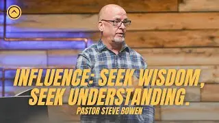 Influence: seek wisdom, seek understanding | Pastor Steve Bowen