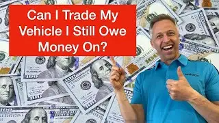 Can I trade a vehicle I still owe money on