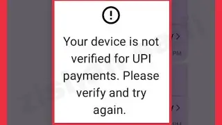 Fix Your device is not verified for UPI payments. Please verify and try again in PhonePe
