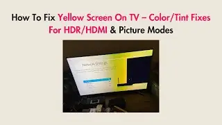 How To Fix Yellow Screen On TV &ndash; Color/Tint Fixes For HDR/HDMI & Picture Modes