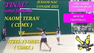 FINAL JUEGOS NAC CONADE 2025 RAMA FEM CAT A MOD DE FRONTBALL - CDMX NAOMI TERAN VS CDMX ITZEL FLORES