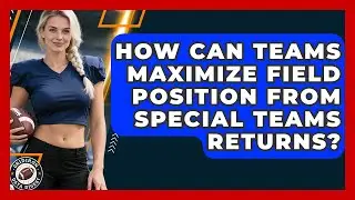 How Can Teams Maximize Field Position From Special Teams Returns? - Gridiron Data Digest