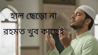 হাল ছেড়ো না রহমত খুব কাছে। Allahr Rohmot