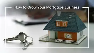 How to Grow Your Mortgage Business