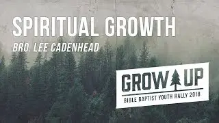 Spiritual Growth | Youth Rally 2018 | Bro. Lee Cadenhead