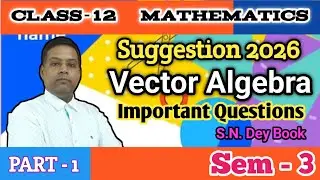 Class 12 Math Suggestion- 26 | Class-12 Sem-4 Vector Algebra Suggestion 2026| wbchse | S.N.Dey book