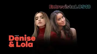 Entrevista - Denise Rosenthal y Lola Índigo