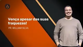 VEN&Ccedil;A APESAR DAS SUAS FRAQUEZAS! - Pastor William Silva - Mensagem da Semana 
