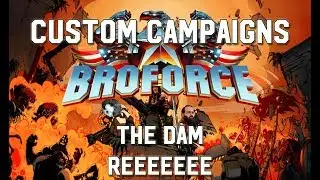 The Dam and REEEEEEE - Broforce Custom Campaigns 2017
