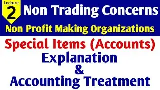 Explanation & accounting treatment of Special Items in non profit making organization I. Com1 Lec-2