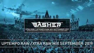 Xtra Raw / Uptempo Raw Mix September 2019 by Basher & Dj Pir