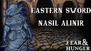 Fear & Hunger T&uuml;rk&ccedil;e Rehber:  Eastern Sword Nasıl Alınır