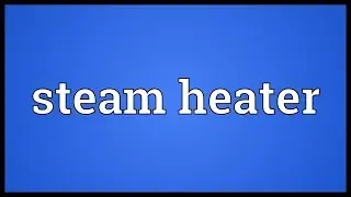 Steam heater Meaning