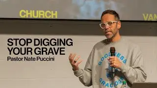 Stop Digging Your Grave // Pastor Nate Puccini
