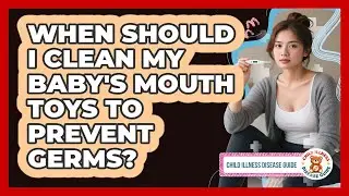 When Should I Clean My Baby's Mouth Toys To Prevent Germs?