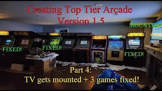 Creating Top Tier Arcade Version 1.5 Part 4: TV gets mounted + 3 games fixed!