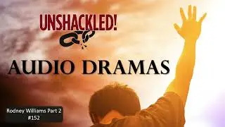 UNSHACKLED! Audio Drama Podcast - #152 Rodney Williams Part 2