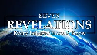 7 Major Revelations Every believer Should Know