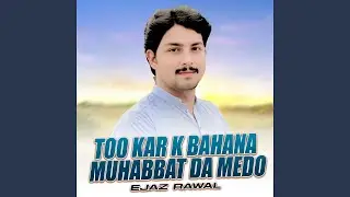 Too Kar K Bahana Muhabbat Da Medo