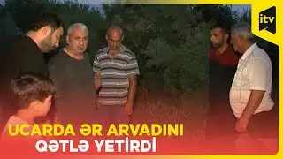 Ucarda kişi əvvəlcə tanışını bıçaqlayıb, sonra arvadını öldürüb I Dəhşətli qətlin təfərrüatları