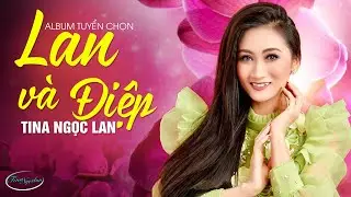 ALBUM LAN V&Agrave; ĐIỆP ✔️ Tuyển Chọn Những Ca Kh&uacute;c Trữ T&igrave;nh Xưa C&ograve;n M&atilde;i Với Thời Gian | Tina Ngọc Lan