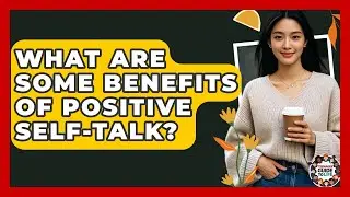 What Are Some Benefits Of Positive Self-Talk? - Teenager Guide to Life